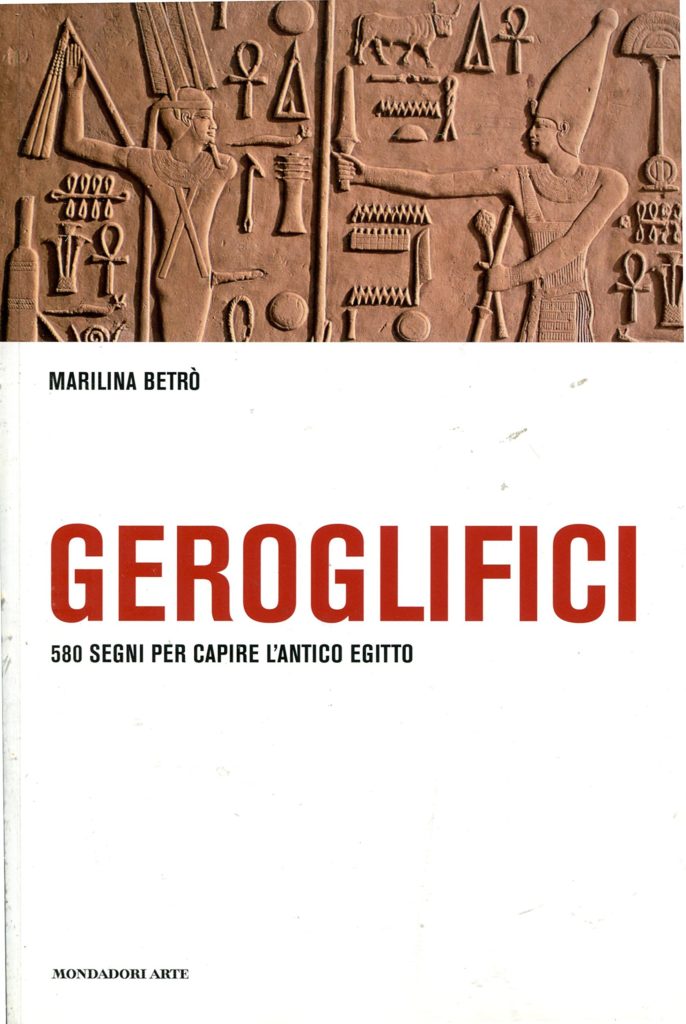 Betrò M., “Geroglifici. 580 segni per capire l’Antico Egitto”, Mondadori Arte, Milano 2010